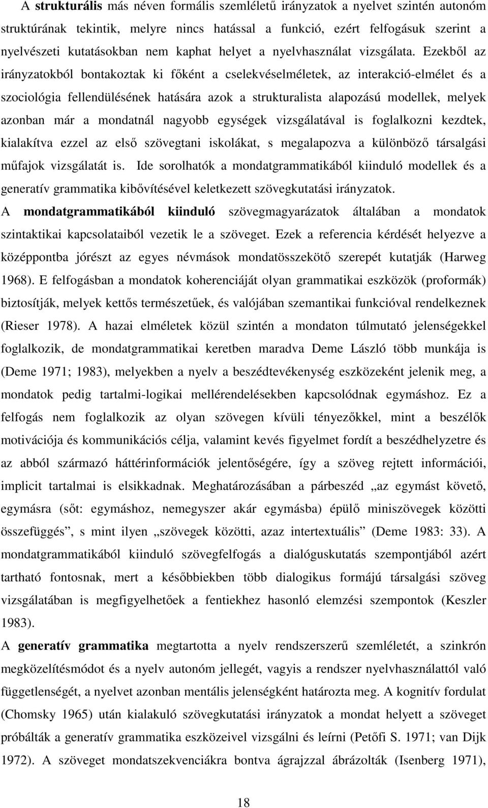 Ezekbıl az irányzatokból bontakoztak ki fıként a cselekvéselméletek, az interakció-elmélet és a szociológia fellendülésének hatására azok a strukturalista alapozású modellek, melyek azonban már a