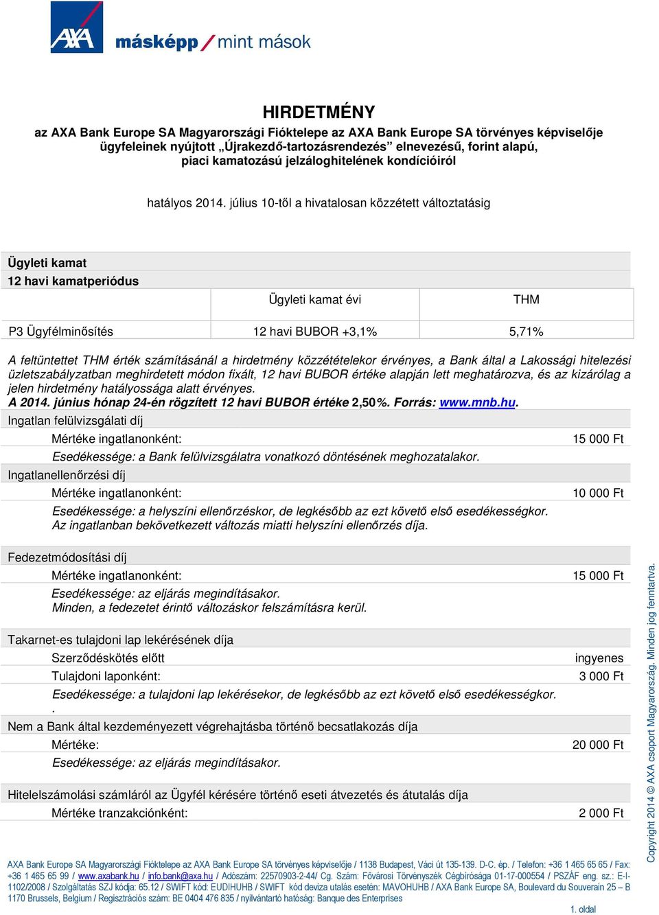 július 10-től a hivatalosan közzétett változtatásig Ügyleti kamat 12 havi kamatperiódus Ügyleti kamat évi THM P3 Ügyfélminősítés 12 havi BUBOR +3,1% 5,71% A feltüntettet THM érték számításánál a