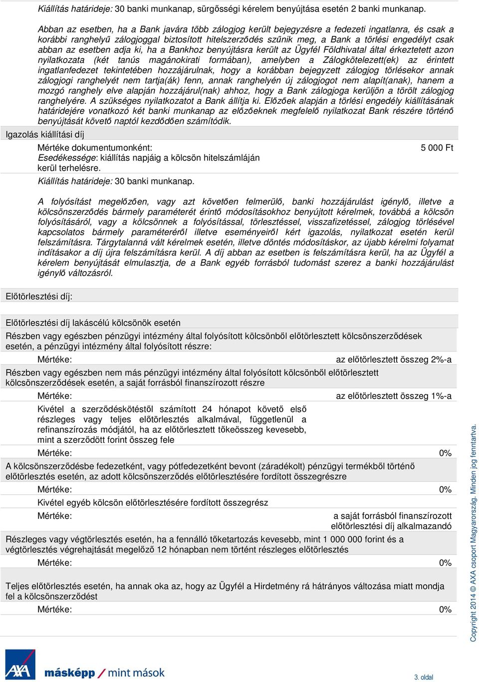 csak abban az esetben adja ki, ha a Bankhoz benyújtásra került az Ügyfél Földhivatal által érkeztetett azon nyilatkozata (két tanús magánokirati formában), amelyben a Zálogkötelezett(ek) az érintett