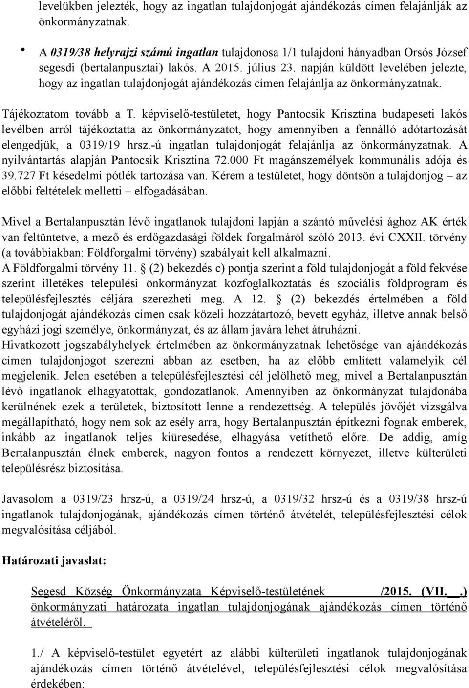 napján küldött levelében jelezte, hogy az ingatlan tulajdonjogát ajándékozás címen felajánlja az önkormányzatnak. Tájékoztatom tovább a T.