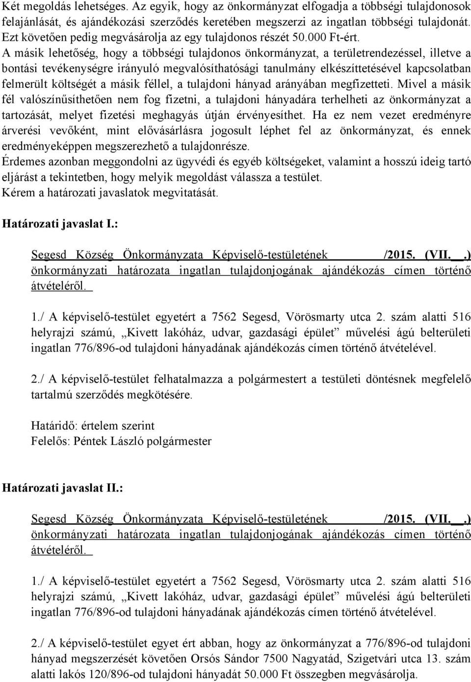 A másik lehetőség, hogy a többségi tulajdonos önkormányzat, a területrendezéssel, illetve a bontási tevékenységre irányuló megvalósíthatósági tanulmány elkészíttetésével kapcsolatban felmerült