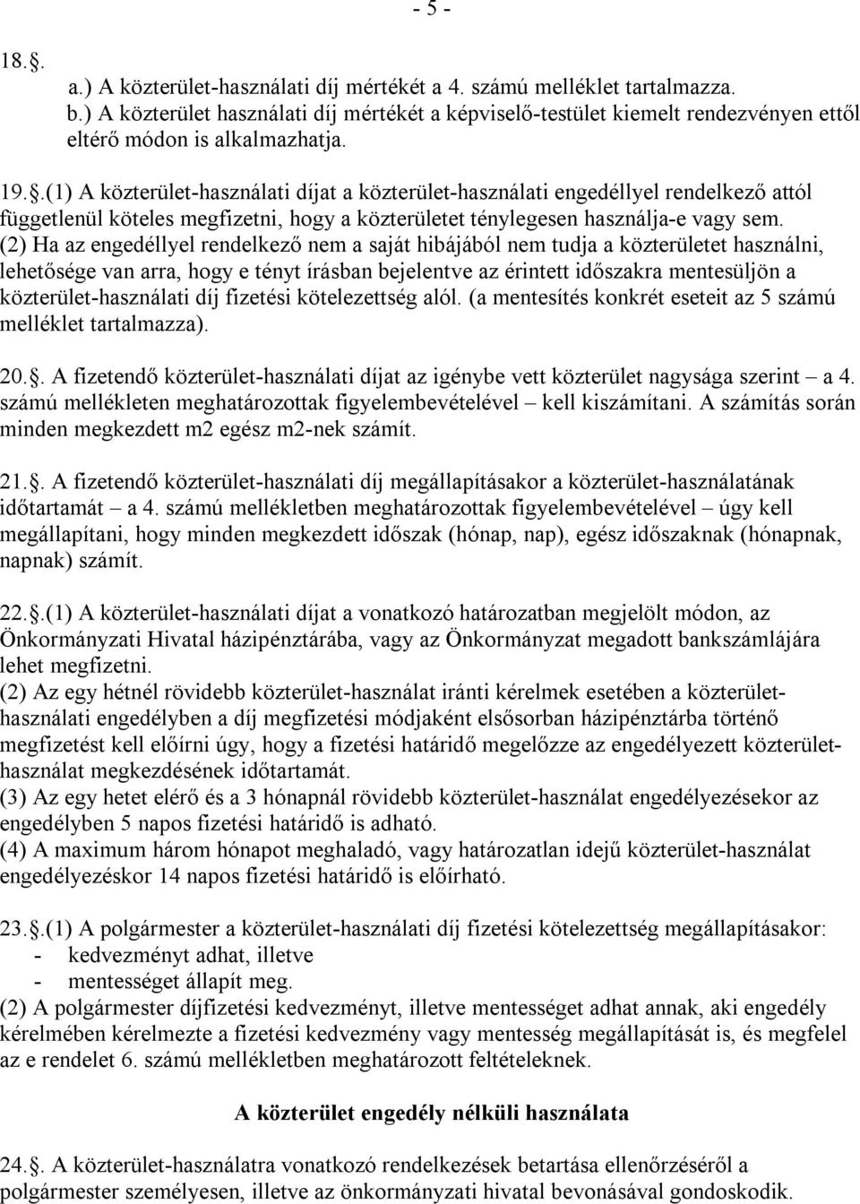 .(1) A közterület-használati díjat a közterület-használati engedéllyel rendelkező attól függetlenül köteles megfizetni, hogy a közterületet ténylegesen használja-e vagy sem.