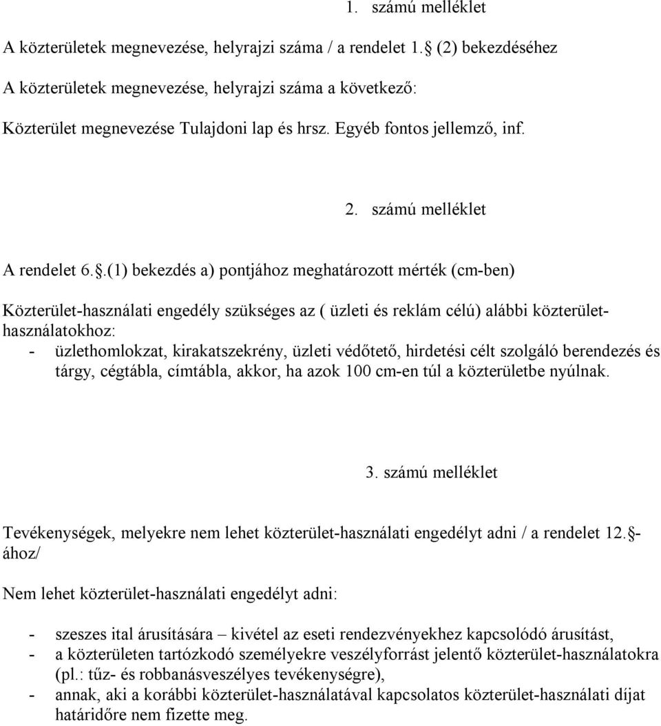 .(1) bekezdés a) pontjához meghatározott mérték (cm-ben) Közterület-használati engedély szükséges az ( üzleti és reklám célú) alábbi közterülethasználatokhoz: - üzlethomlokzat, kirakatszekrény,