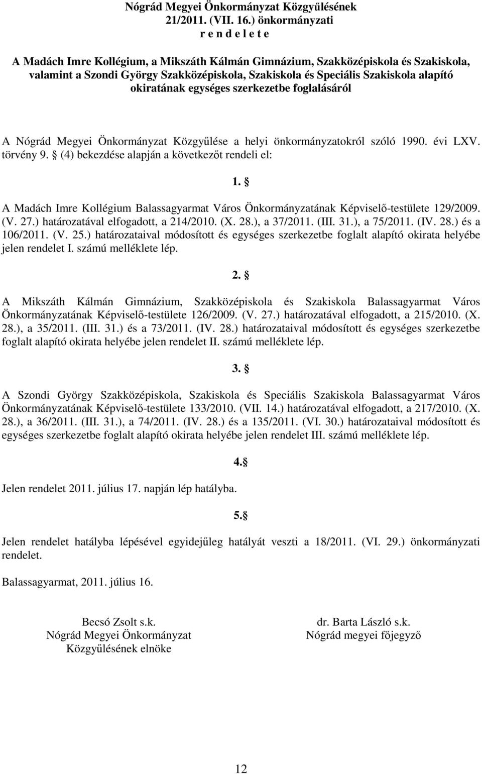 alapító okiratának egységes szerkezetbe foglalásáról A Nógrád Megyei Önkormányzat Közgyőlése a helyi önkormányzatokról szóló 1990. évi LXV. törvény 9. (4) bekezdése alapján a következıt rendeli el: 1.