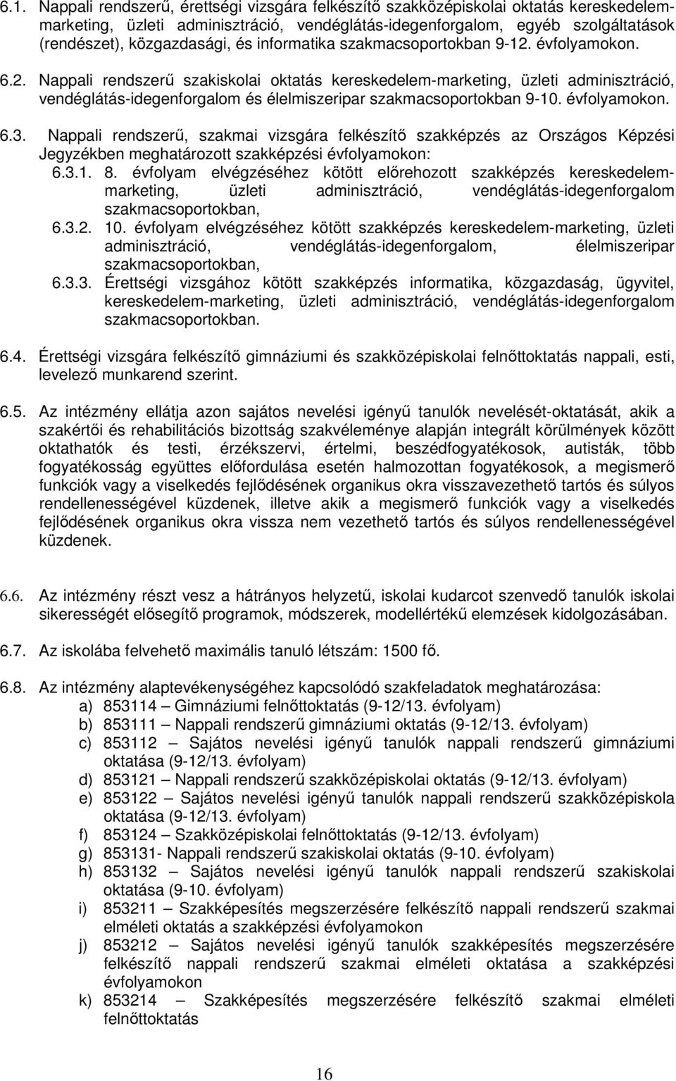 évfolyamokon. 6.2. Nappali rendszerő szakiskolai oktatás kereskedelem-marketing, üzleti adminisztráció, vendéglátás-idegenforgalom és élelmiszeripar szakmacsoportokban 9-10. évfolyamokon. 6.3.