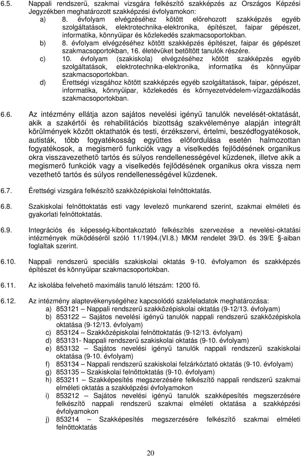 évfolyam elvégzéséhez kötött szakképzés építészet, faipar és gépészet szakmacsoportokban, 16. életévüket betöltött tanulók részére. c) 10.