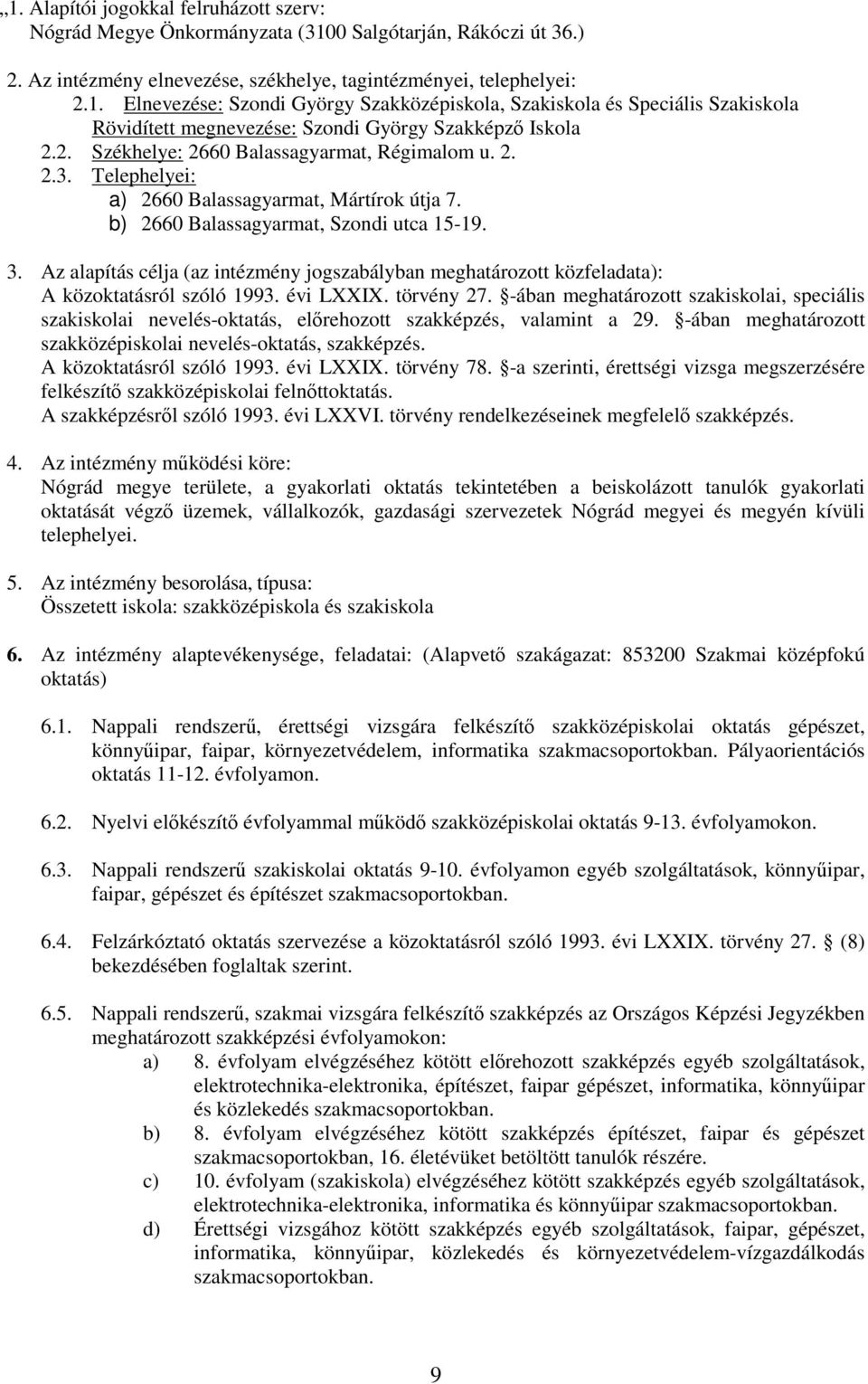 Az alapítás célja (az intézmény jogszabályban meghatározott közfeladata): A közoktatásról szóló 1993. évi LXXIX. törvény 27.