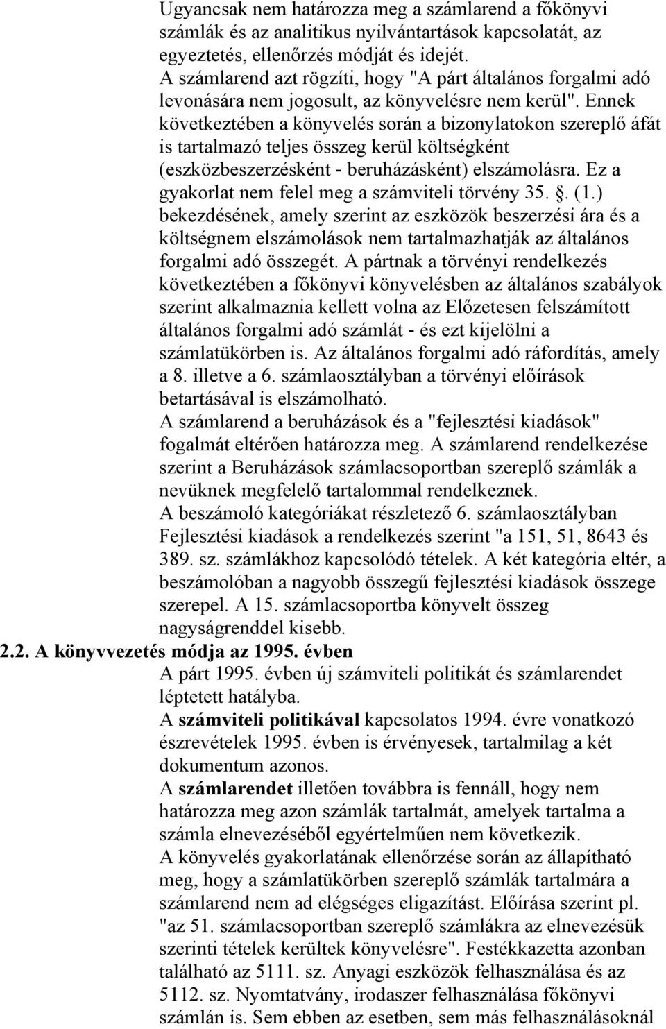 Ennek következtében a könyvelés során a bizonylatokon szereplő áfát is tartalmazó teljes összeg kerül költségként (eszközbeszerzésként - beruházásként) elszámolásra.