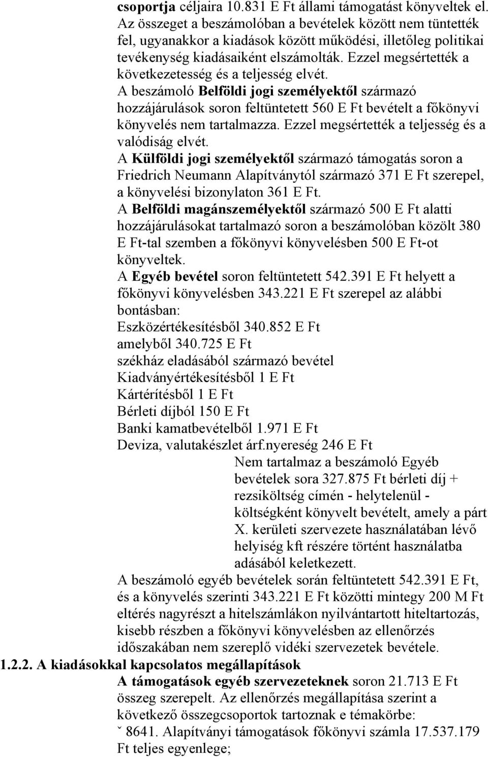 Ezzel megsértették a következetesség és a teljesség elvét. A beszámoló Belföldi jogi személyektől származó hozzájárulások soron feltüntetett 560 E Ft bevételt a főkönyvi könyvelés nem tartalmazza.