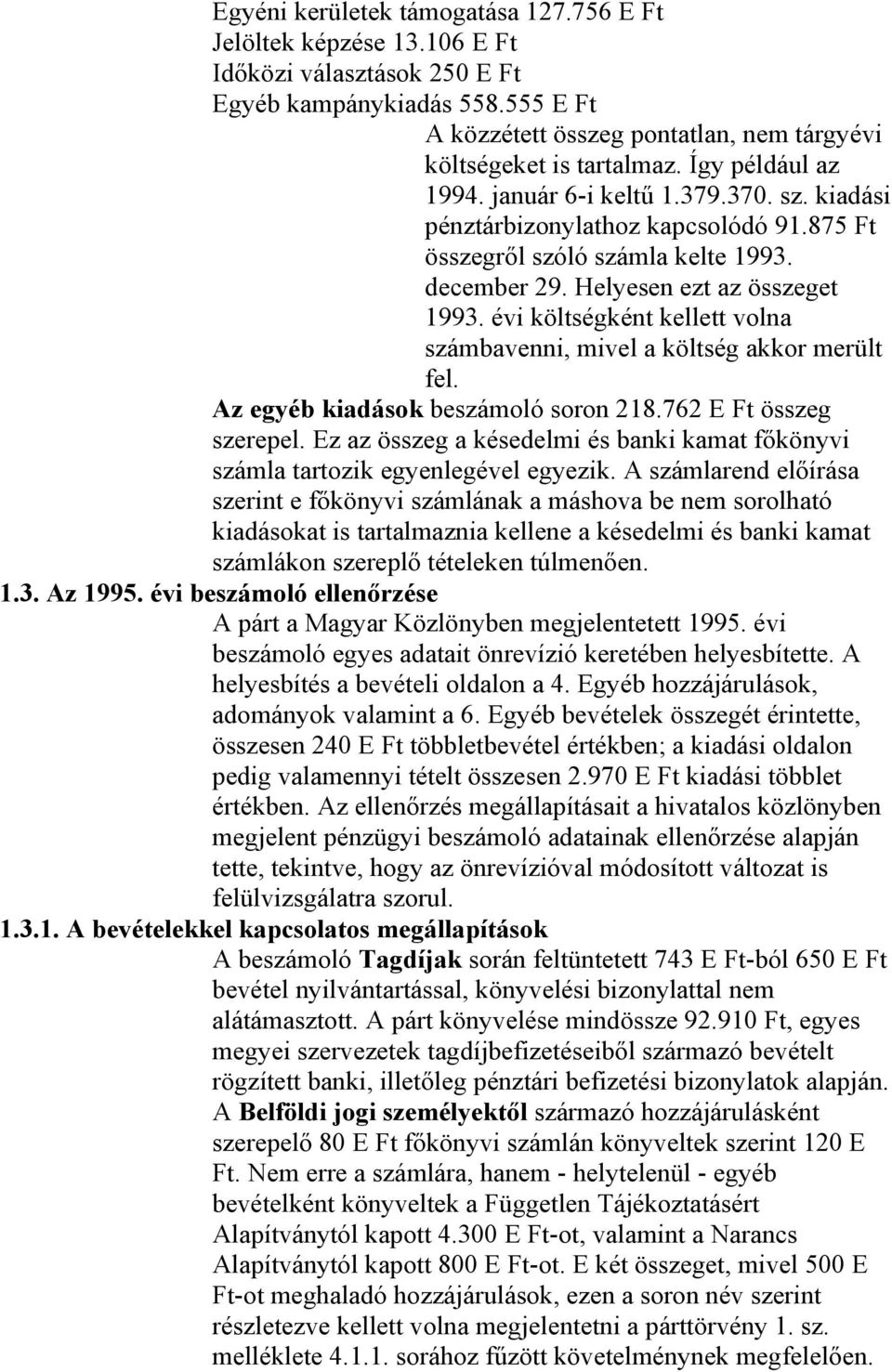 évi költségként kellett volna számbavenni, mivel a költség akkor merült fel. Az egyéb kiadások beszámoló soron 218.762 E Ft összeg szerepel.