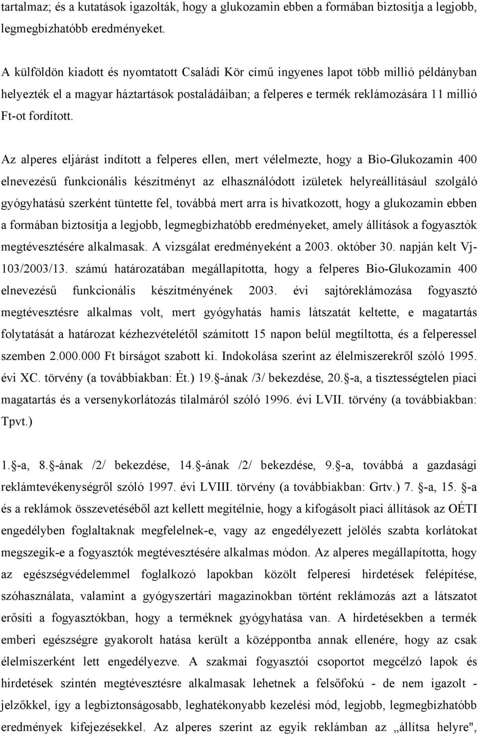 Az alperes eljárást indított a felperes ellen, mert vélelmezte, hogy a Bio-Glukozamin 400 elnevezésű funkcionális készítményt az elhasználódott izületek helyreállításául szolgáló gyógyhatású szerként