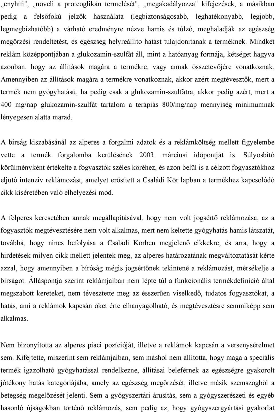 Mindkét reklám középpontjában a glukozamin-szulfát áll, mint a hatóanyag formája, kétséget hagyva azonban, hogy az állítások magára a termékre, vagy annak összetevőjére vonatkoznak.