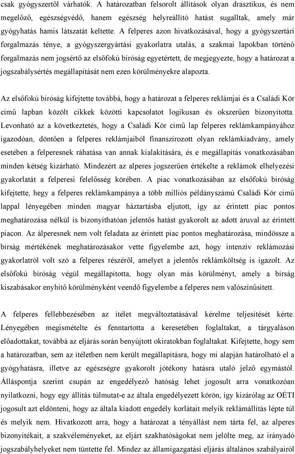 A felperes azon hivatkozásával, hogy a gyógyszertári forgalmazás ténye, a gyógyszergyártási gyakorlatra utalás, a szakmai lapokban történő forgalmazás nem jogsértő az elsőfokú bíróság egyetértett, de