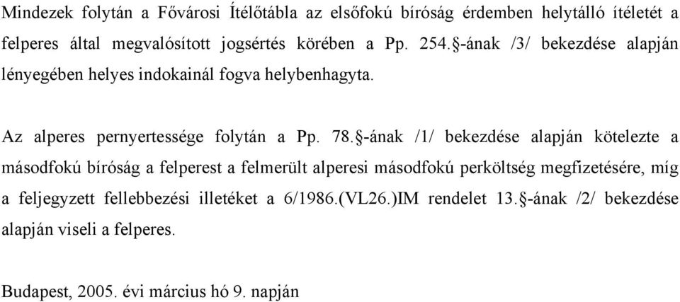 -ának /1/ bekezdése alapján kötelezte a másodfokú bíróság a felperest a felmerült alperesi másodfokú perköltség megfizetésére, míg a