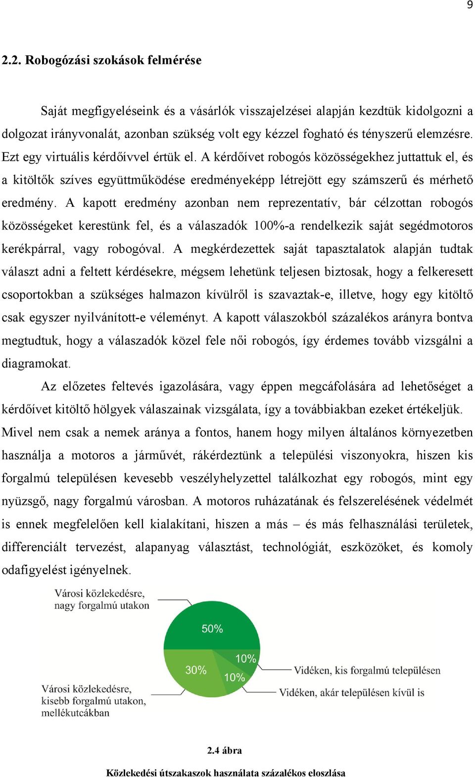 A kapott eredmény azonban nem reprezentatív, bár célzottan robogós közösségeket kerestünk fel, és a válaszadók 100%-a rendelkezik saját segédmotoros kerékpárral, vagy robogóval.