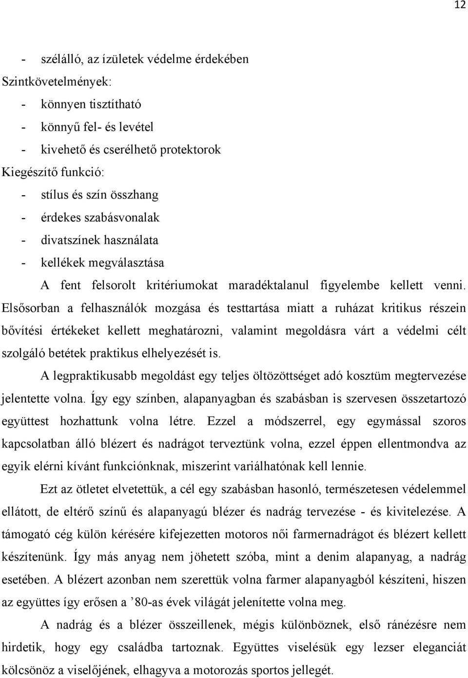 Elsősorban a felhasználók mozgása és testtartása miatt a ruházat kritikus részein bővítési értékeket kellett meghatározni, valamint megoldásra várt a védelmi célt szolgáló betétek praktikus