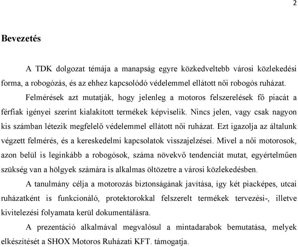 Nincs jelen, vagy csak nagyon kis számban létezik megfelelő védelemmel ellátott női ruházat. Ezt igazolja az általunk végzett felmérés, és a kereskedelmi kapcsolatok visszajelzései.