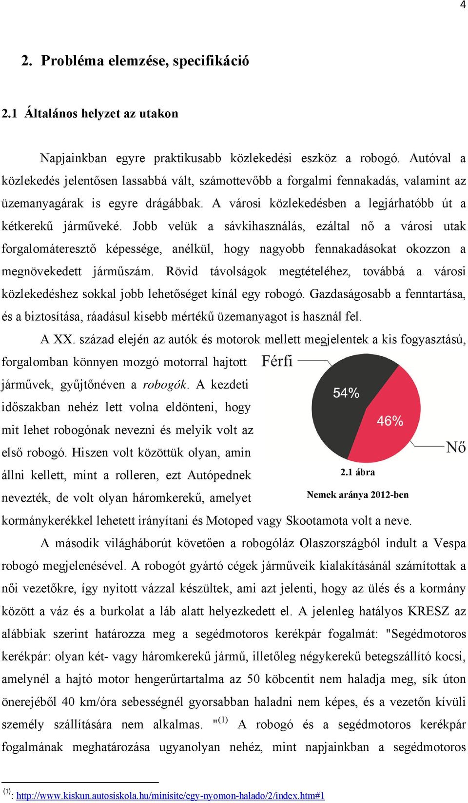 Jobb velük a sávkihasználás, ezáltal nő a városi utak forgalomáteresztő képessége, anélkül, hogy nagyobb fennakadásokat okozzon a megnövekedett járműszám.