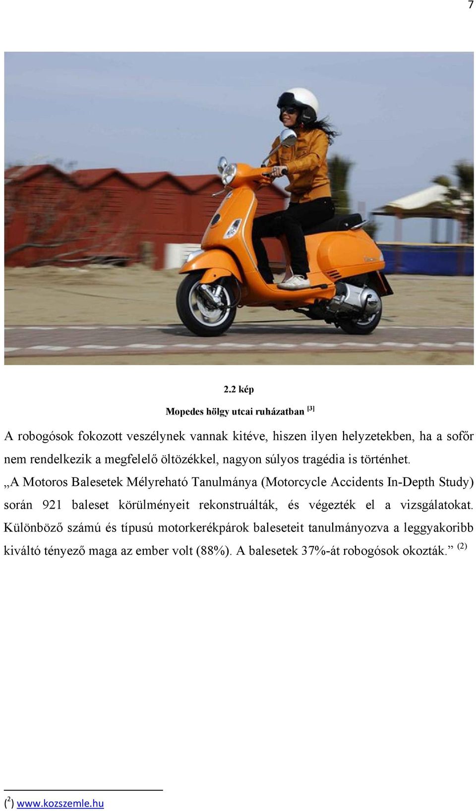 A Motoros Balesetek Mélyreható Tanulmánya (Motorcycle Accidents In-Depth Study) során 921 baleset körülményeit rekonstruálták, és végezték