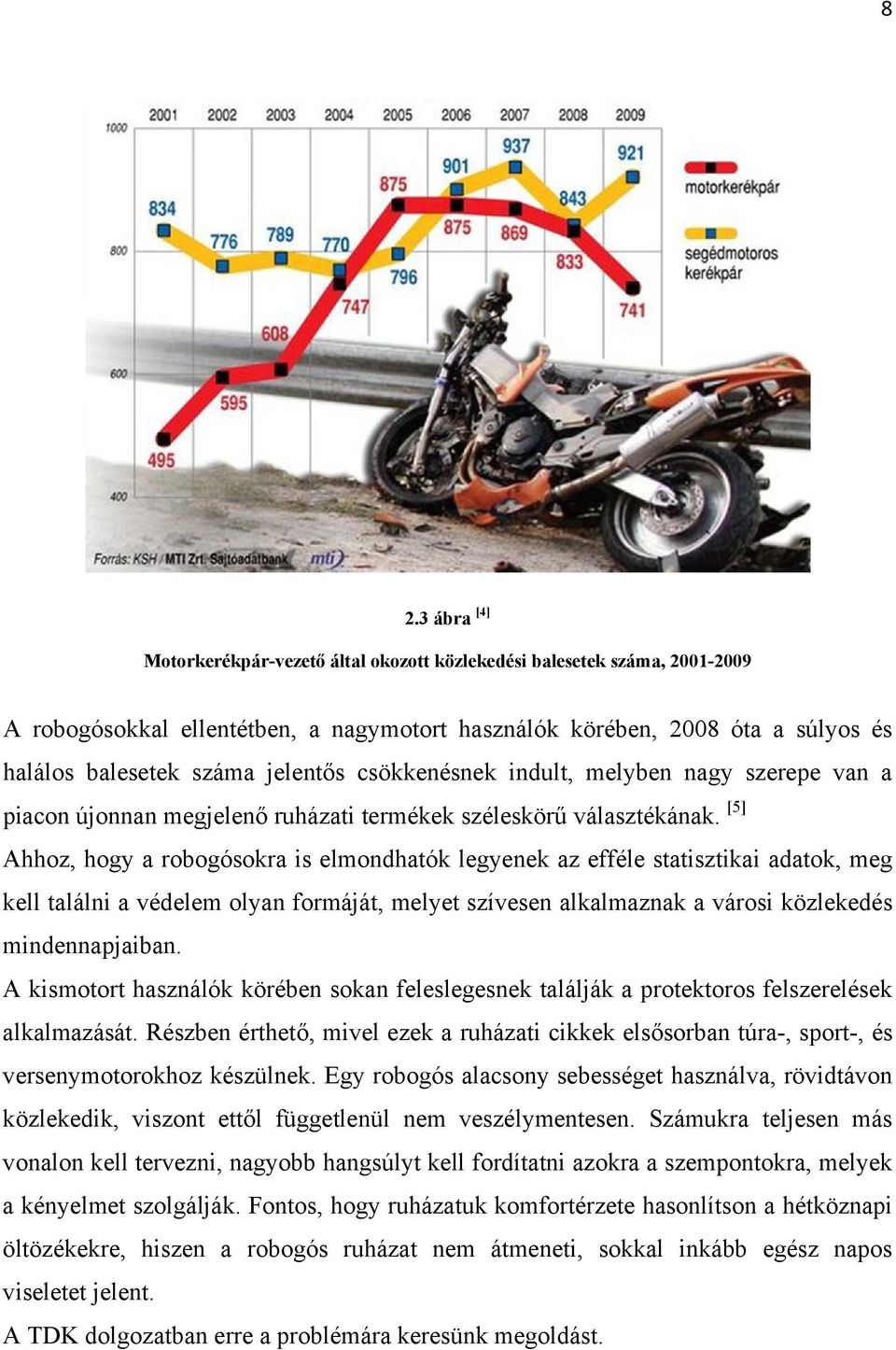 [5] Ahhoz, hogy a robogósokra is elmondhatók legyenek az efféle statisztikai adatok, meg kell találni a védelem olyan formáját, melyet szívesen alkalmaznak a városi közlekedés mindennapjaiban.