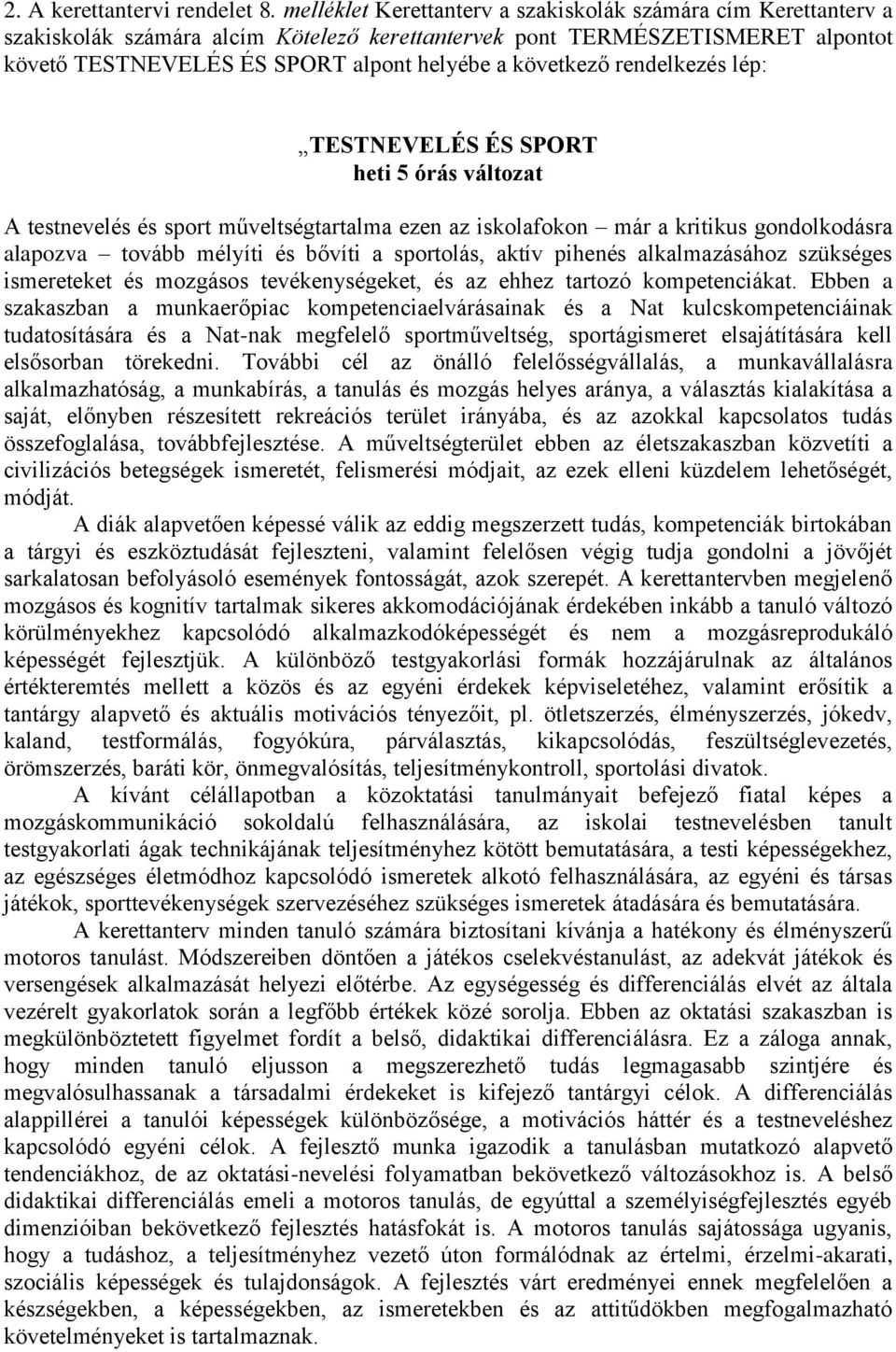 rendelkezés lép: TESTNEVELÉS ÉS SPORT heti 5 órás változat A testnevelés és sport műveltségtartalma ezen az iskolafokon már a kritikus gondolkodásra alapozva tovább mélyíti és bővíti a sportolás,