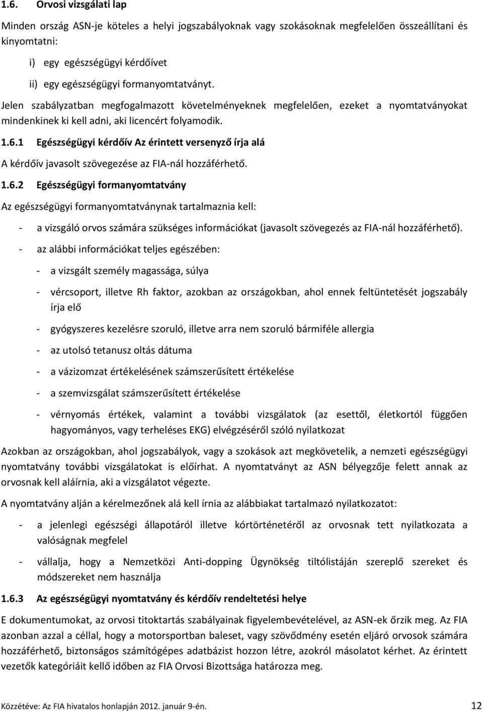 1 Egészségügyi kérdőív Az érintett versenyző írja alá A kérdőív javasolt szövegezése az FIA-nál hozzáférhető. 1.6.