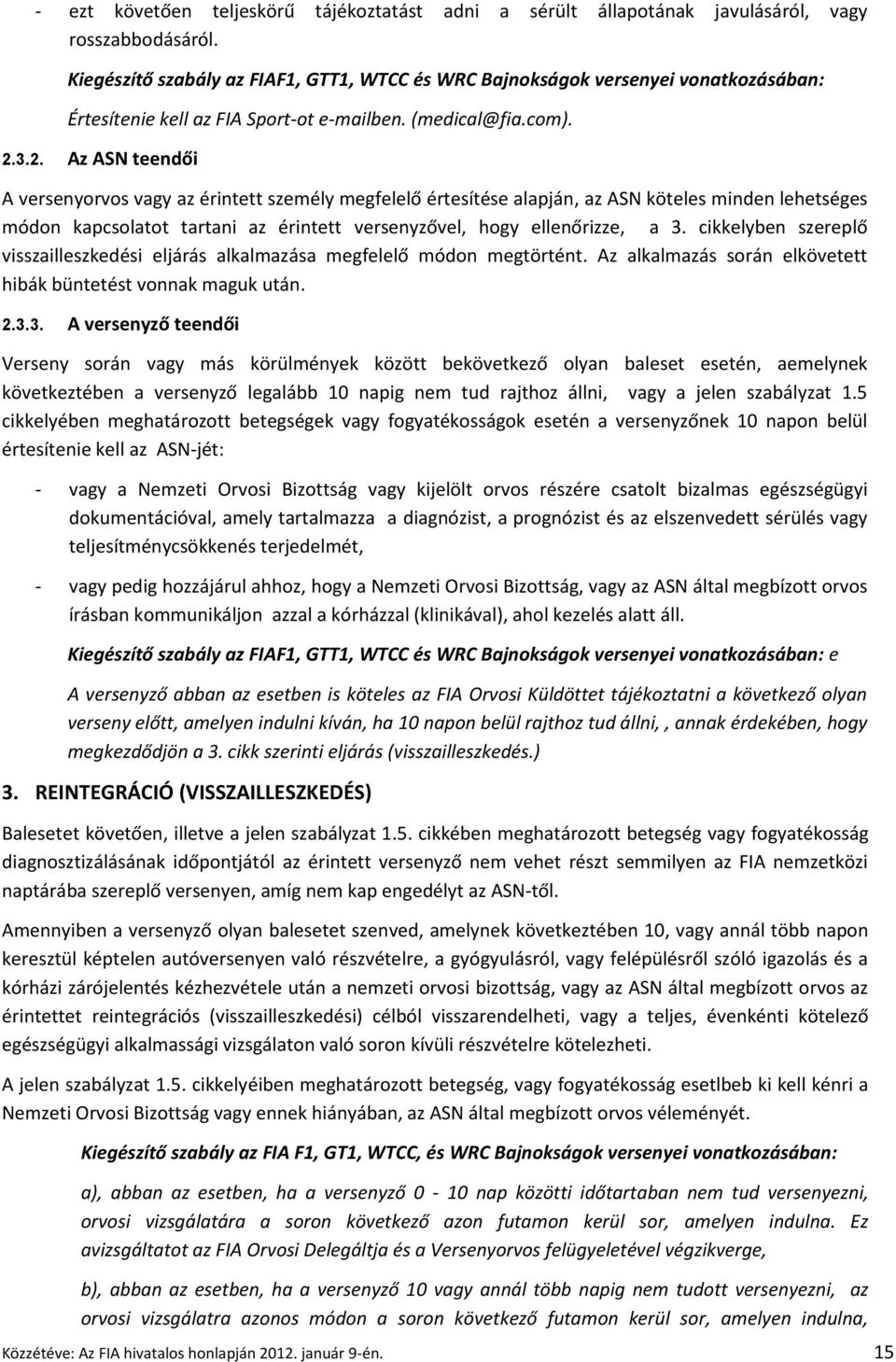 3.2. Az ASN teendői A versenyorvos vagy az érintett személy megfelelő értesítése alapján, az ASN köteles minden lehetséges módon kapcsolatot tartani az érintett versenyzővel, hogy ellenőrizze, a 3.