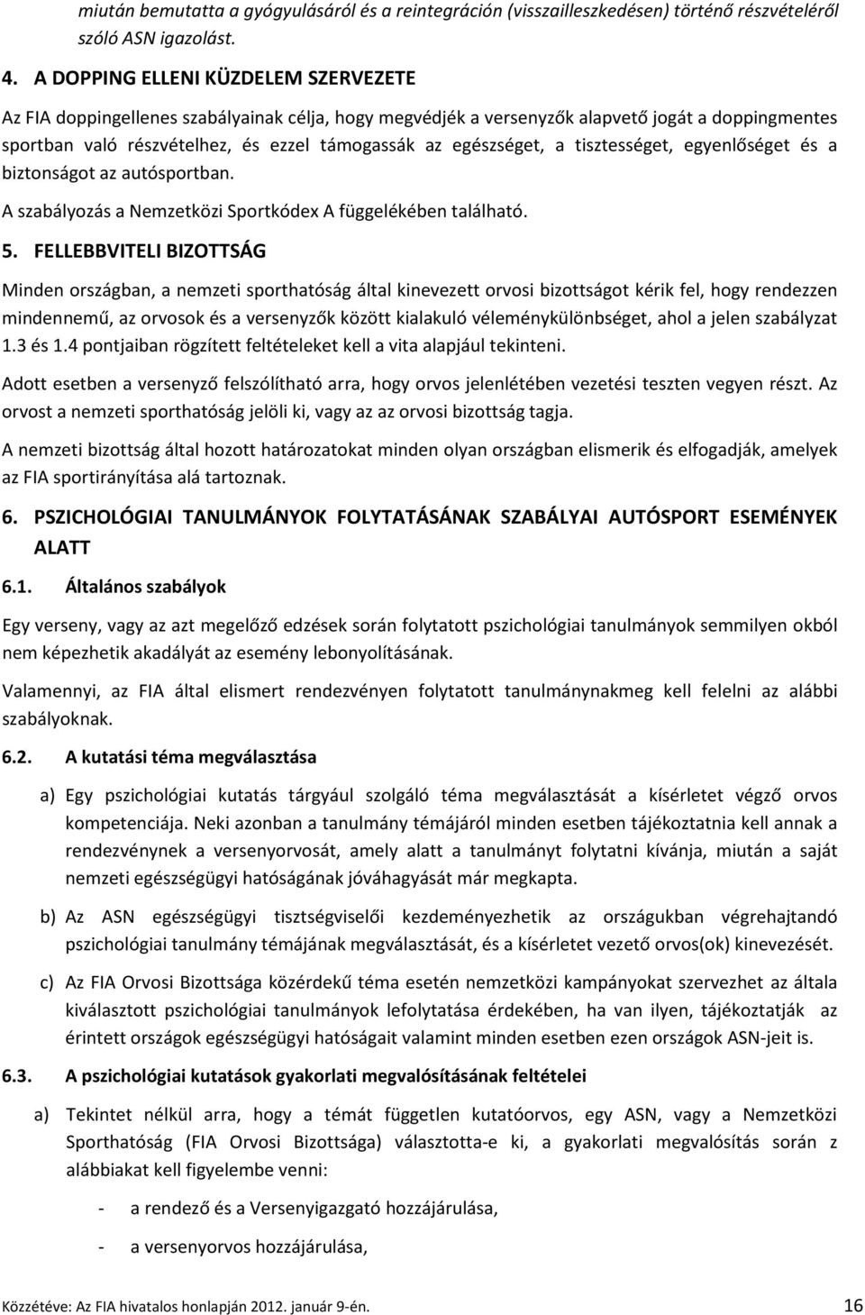 egészséget, a tisztességet, egyenlőséget és a biztonságot az autósportban. A szabályozás a Nemzetközi Sportkódex A függelékében található. 5.