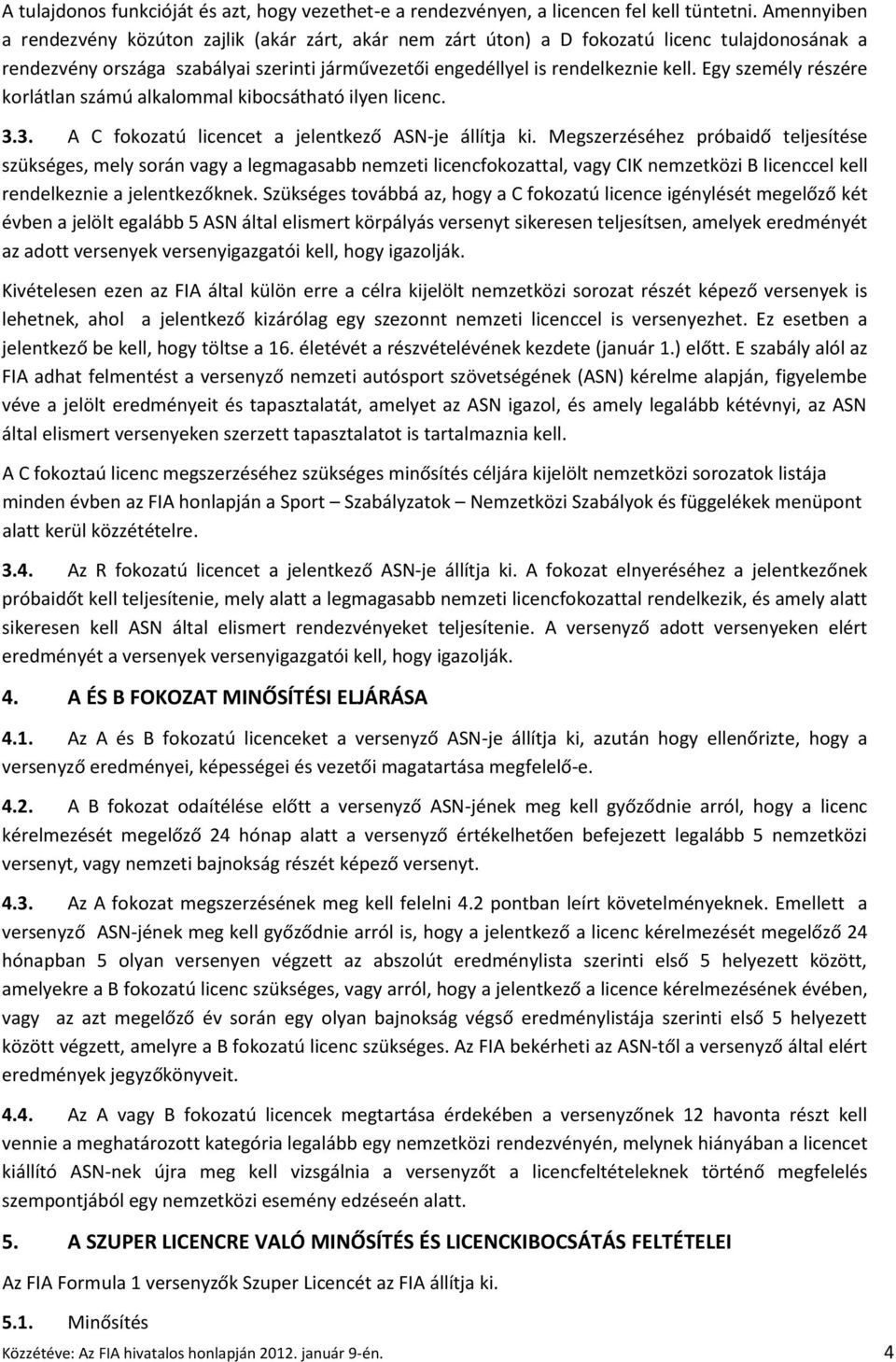 Egy személy részére korlátlan számú alkalommal kibocsátható ilyen licenc. 3.3. A C fokozatú licencet a jelentkező ASN-je állítja ki.