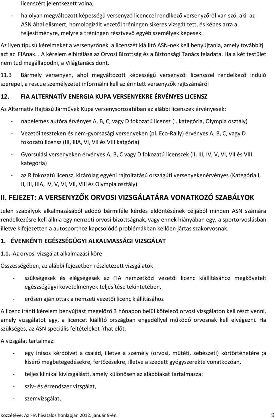 Az ilyen típusú kérelmeket a versenyzőnek a licenszét kiállító ASN-nek kell benyújtania, amely továbbítj azt az FIAnak.. A kérelem elbírálása az Orvosi Bizottság és a Biztonsági Tanács feladata.