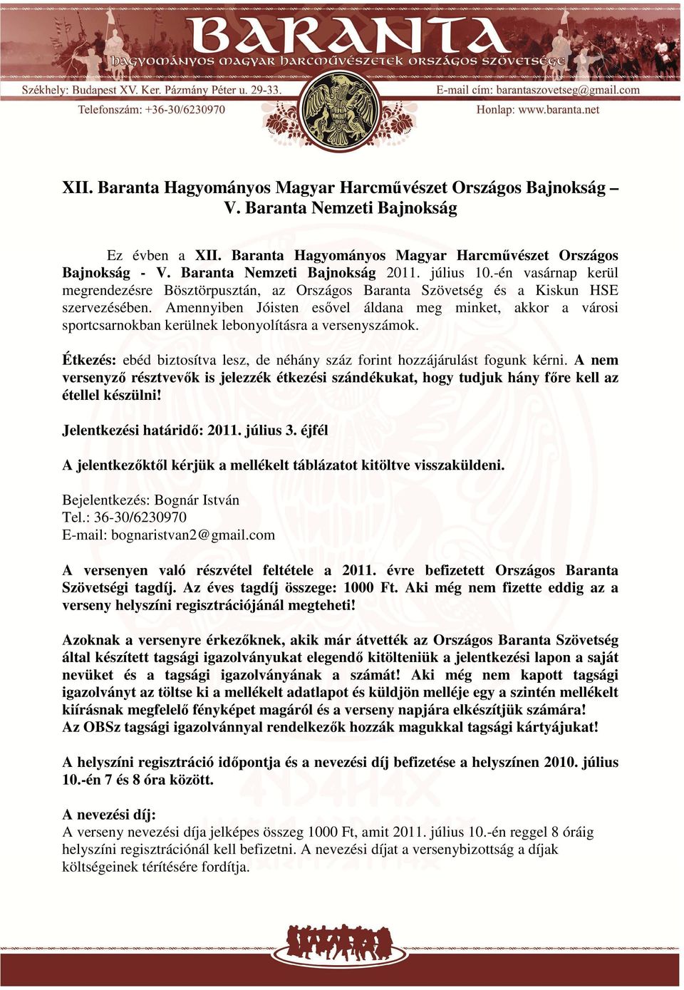 Amennyiben Jóisten esővel áldana meg minket, akkor a városi sportcsarnokban kerülnek lebonyolításra a versenyszámok. Étkezés: ebéd biztosítva lesz, de néhány száz forint hozzájárulást fogunk kérni.