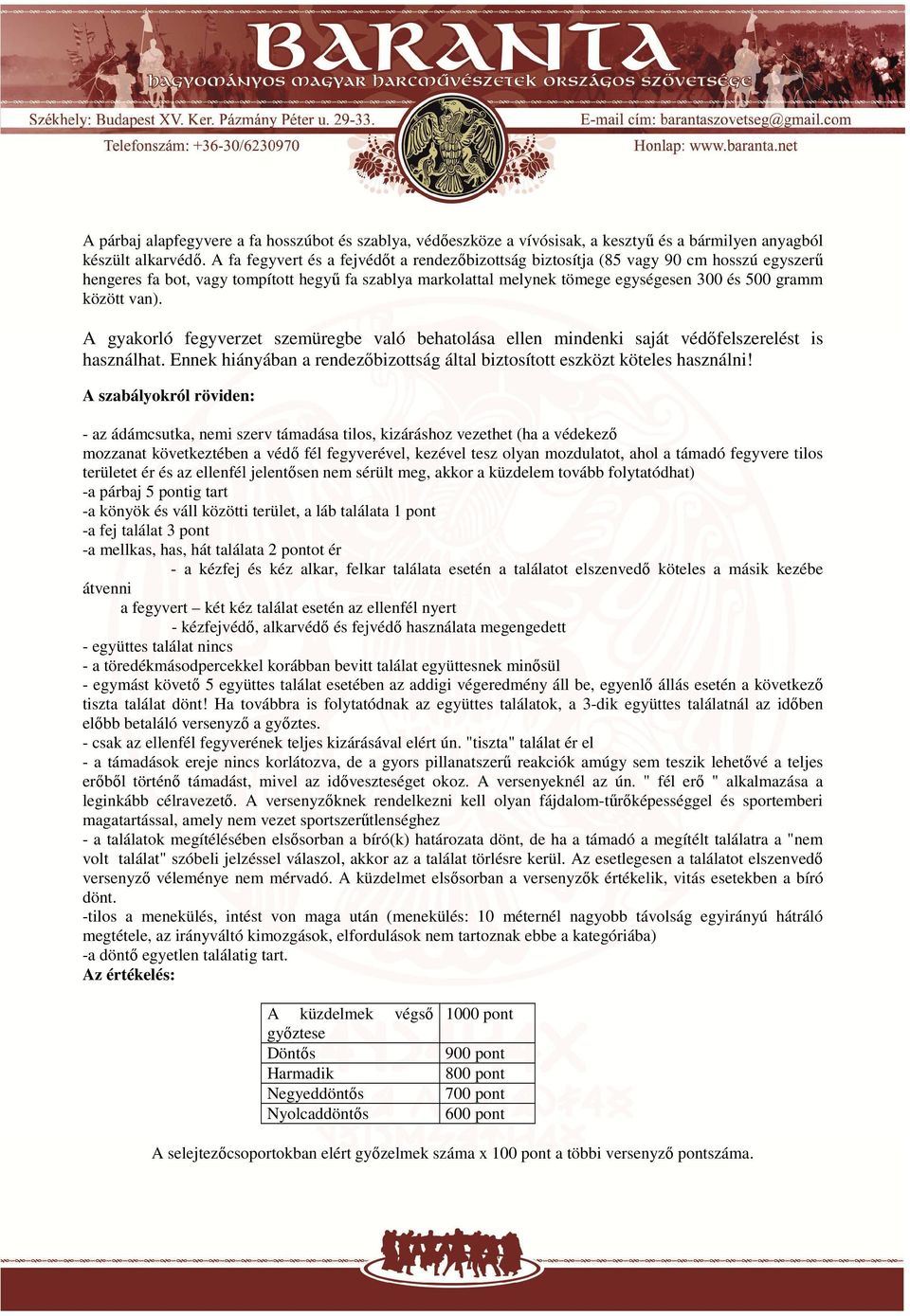 van). A gyakorló fegyverzet szemüregbe való behatolása ellen mindenki saját védőfelszerelést is használhat. Ennek hiányában a rendezőbizottság által biztosított eszközt köteles használni!