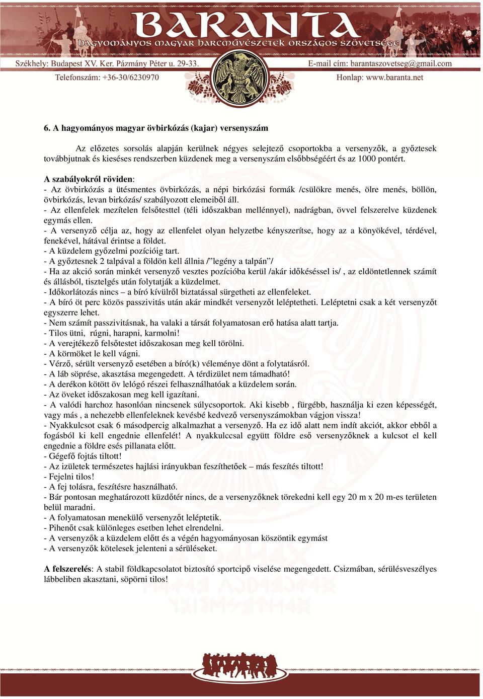 A szabályokról röviden: - Az övbirkózás a ütésmentes övbirkózás, a népi birkózási formák /csülökre menés, ölre menés, böllön, övbirkózás, levan birkózás/ szabályozott elemeiből áll.