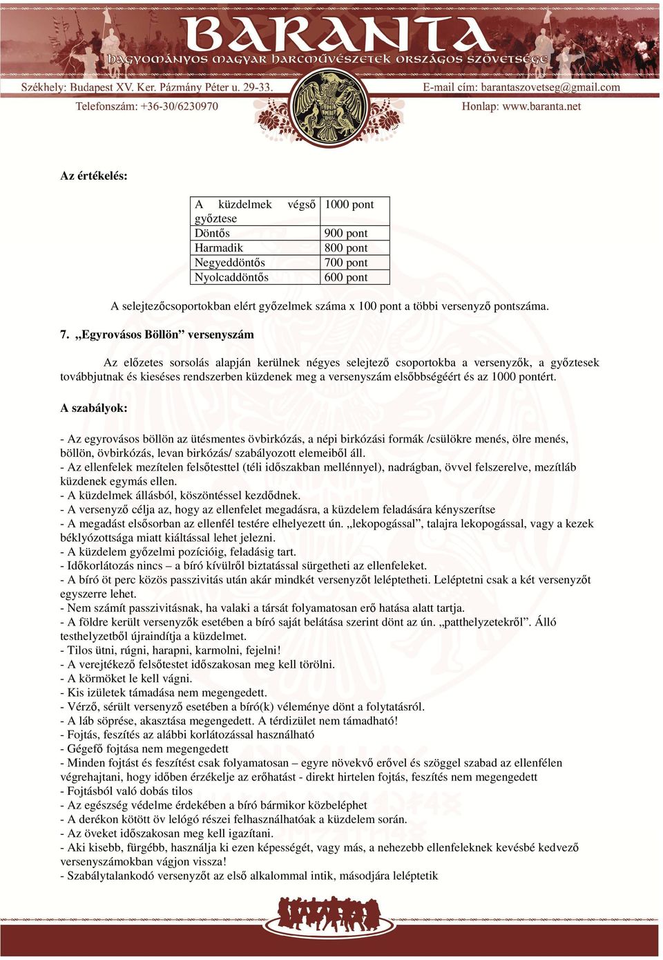 Egyrovásos Böllön versenyszám Az előzetes sorsolás alapján kerülnek négyes selejtező csoportokba a versenyzők, a győztesek továbbjutnak és kieséses rendszerben küzdenek meg a versenyszám