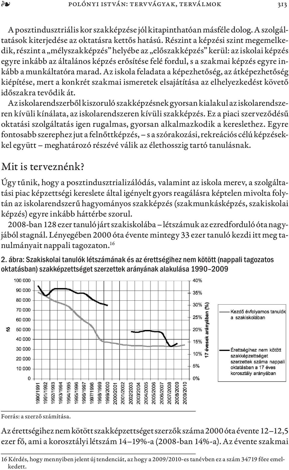 inkább a munkáltatóra marad. Az iskola feladata a képezhetőség, az átképezhetőség kiépítése, mert a konkrét szakmai ismeretek elsajátítása az elhelyezkedést követő időszakra tevődik át.