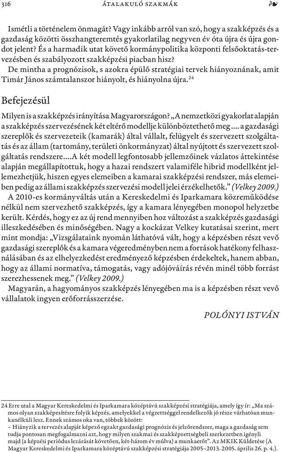 De mintha a prognózisok, s azokra épülő stratégiai tervek hiányoznának, amit Timár János számtalanszor hiányolt, és hiányolna újra. 24 Befejezésül Milyen is a szakképzés irányítása Magyarországon?