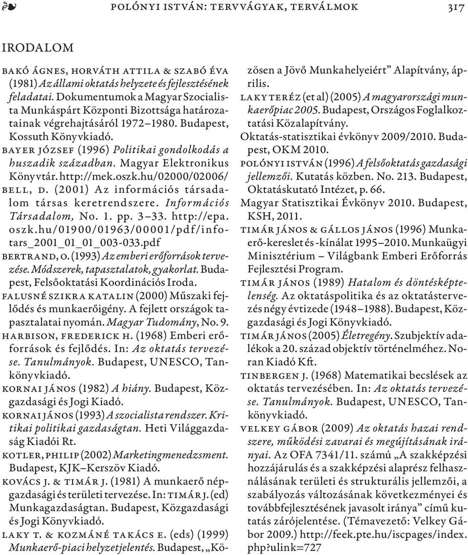 Magyar Elektronikus Könyvtár. http://mek.oszk.hu/02000/02006/ Bell, D. (2001) Az információs társadalom társas keretrendszere. Információs Társa dalom, No. 1. pp. 3 33. http://epa. oszk.
