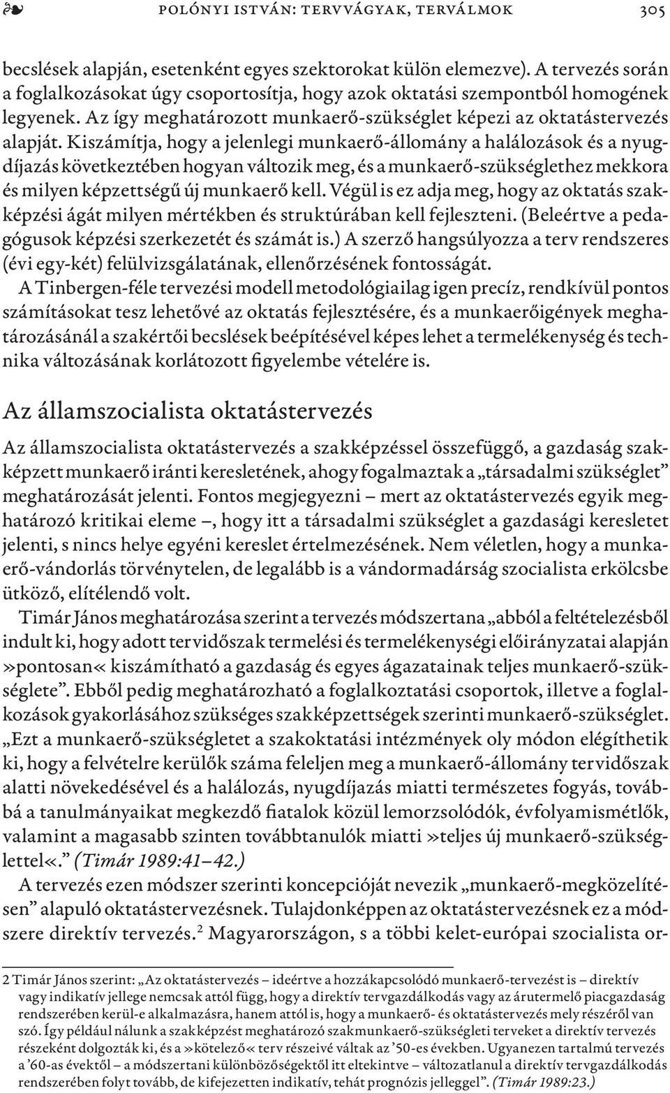 Kiszámítja, hogy a jelenlegi munkaerő-állomány a halálozások és a nyugdíjazás következtében hogyan változik meg, és a munkaerő-szükséglethez mekkora és milyen képzettségű új munkaerő kell.