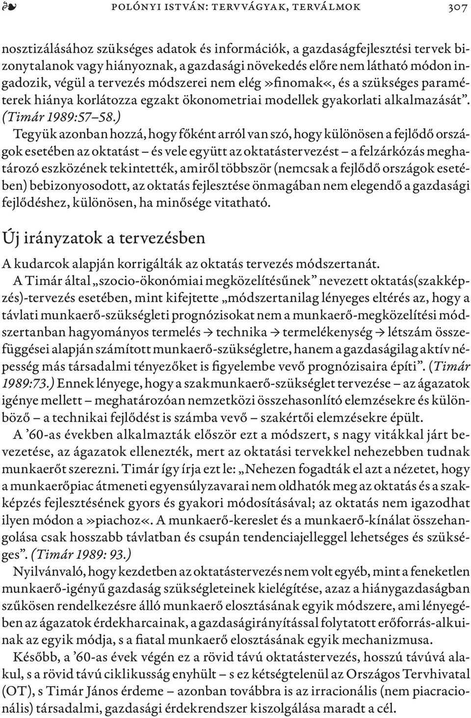 ) Tegyük azonban hozzá, hogy főként arról van szó, hogy különösen a fejlődő országok esetében az oktatást és vele együtt az oktatástervezést a felzárkózás meghatározó eszközének tekintették, amiről