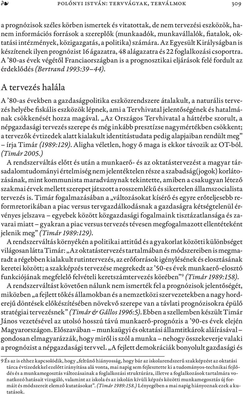 A 80-as évek végétől Franciaországban is a prognosztikai eljárások felé fordult az érdeklődés (Bertrand 1993:39 44).