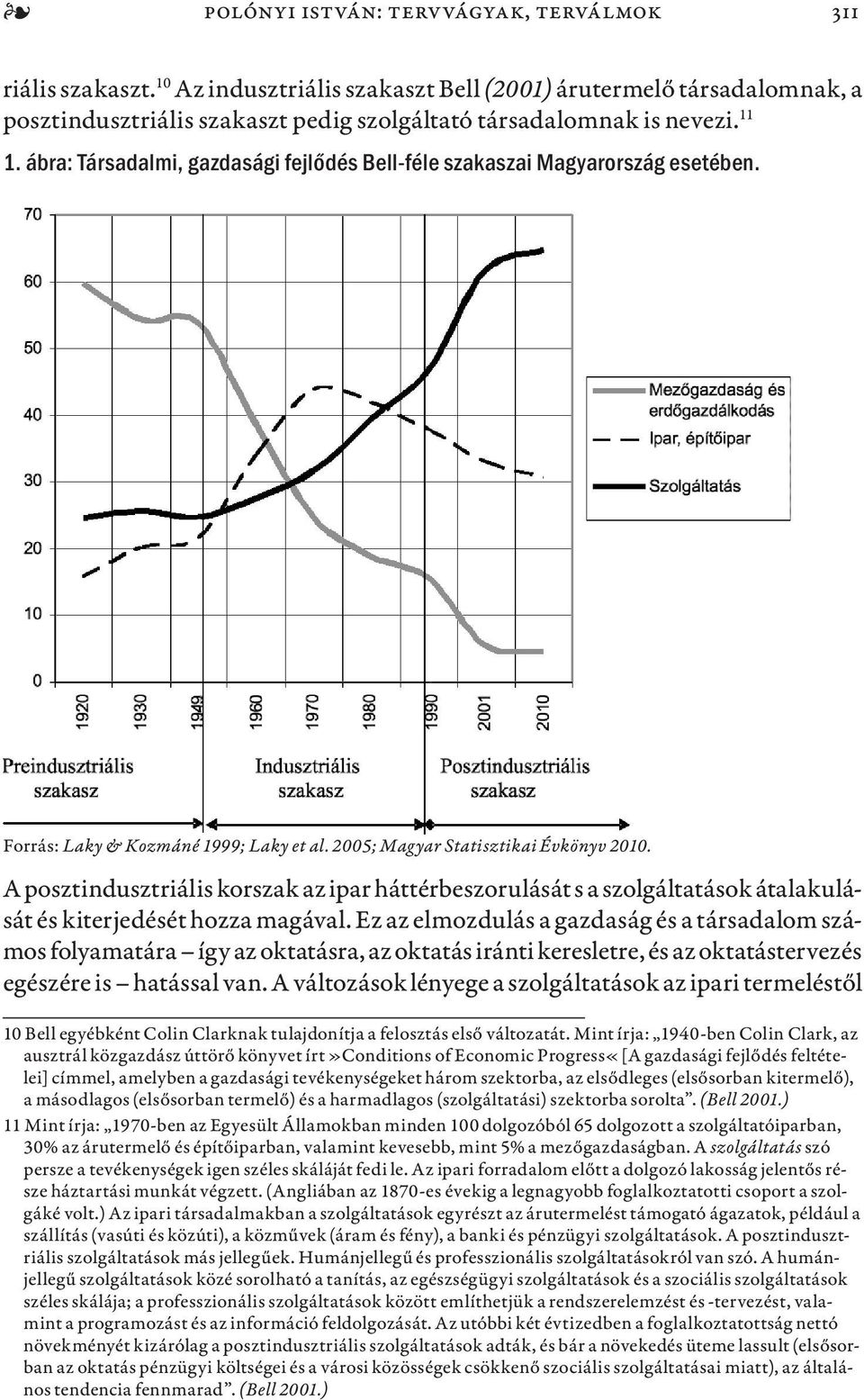 A posztindusztriális korszak az ipar háttérbeszorulását s a szolgáltatások átalakulását és kiterjedését hozza magával.