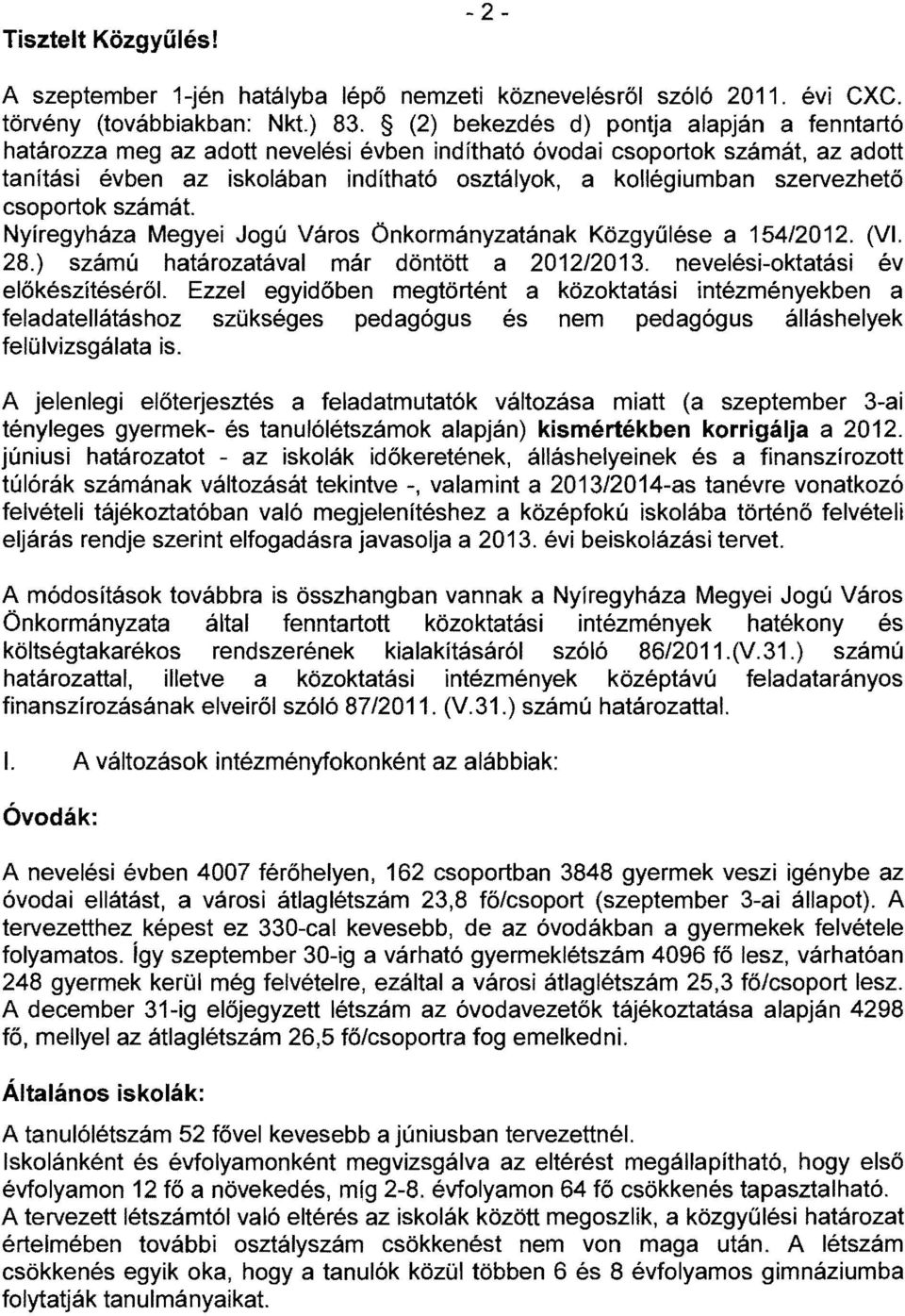 szervezhető csoportok számát. Nyíregyháza Megyei Jogú Város Önkormányzatának Közgyűlése a 154/2012. (VI. 28.) számú határozatával már döntött a 2012/2013. nevelési-oktatási év előkészítéséről.