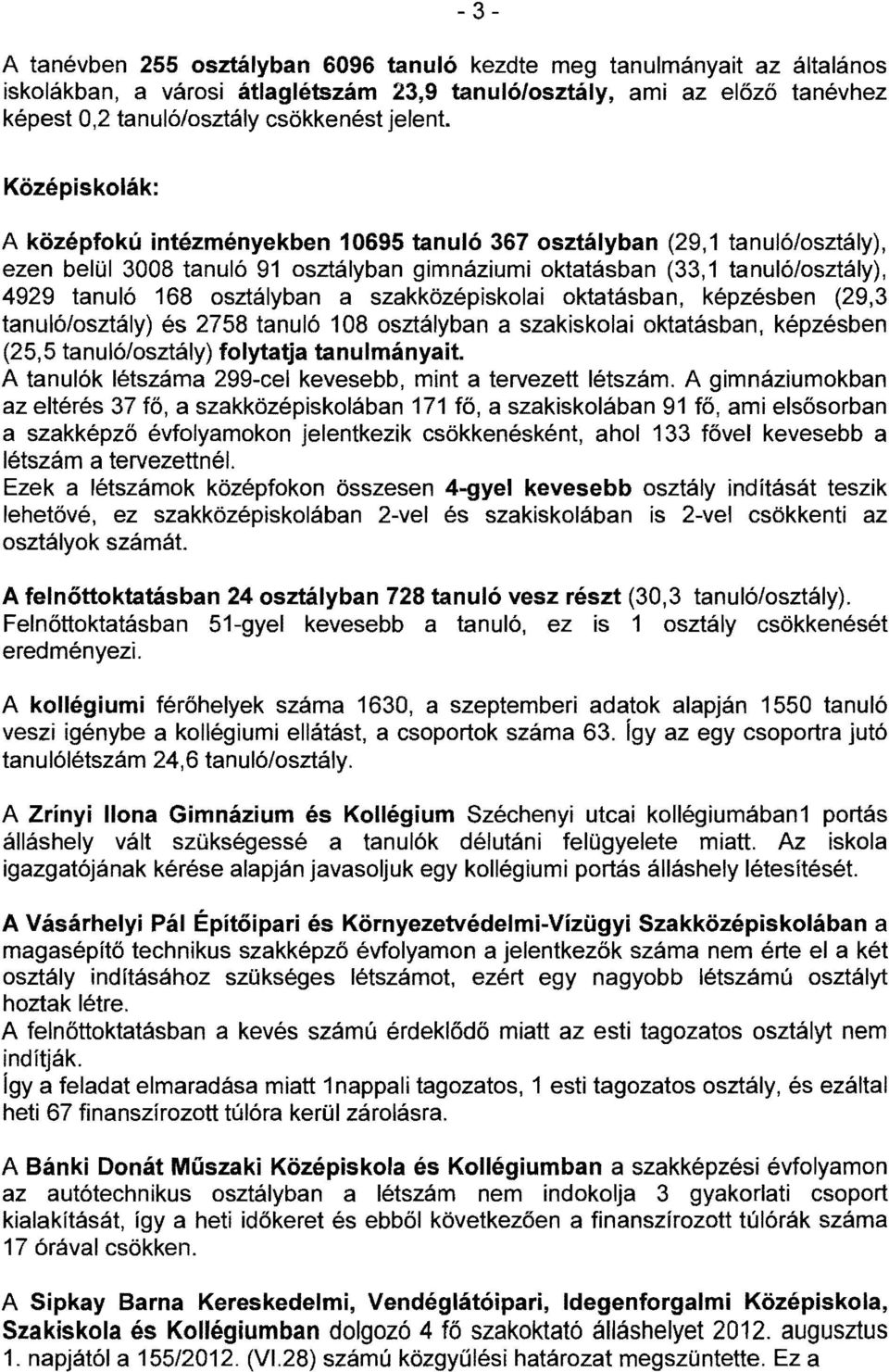 osztályban a szakközépiskolai oktatásban, képzésben (29,3 tanuló/osztály) és 2758 tanuló 108 osztályban a szakiskolai oktatásban, képzésben (25,5 tanuló/osztály) folytatja tanulmányait.