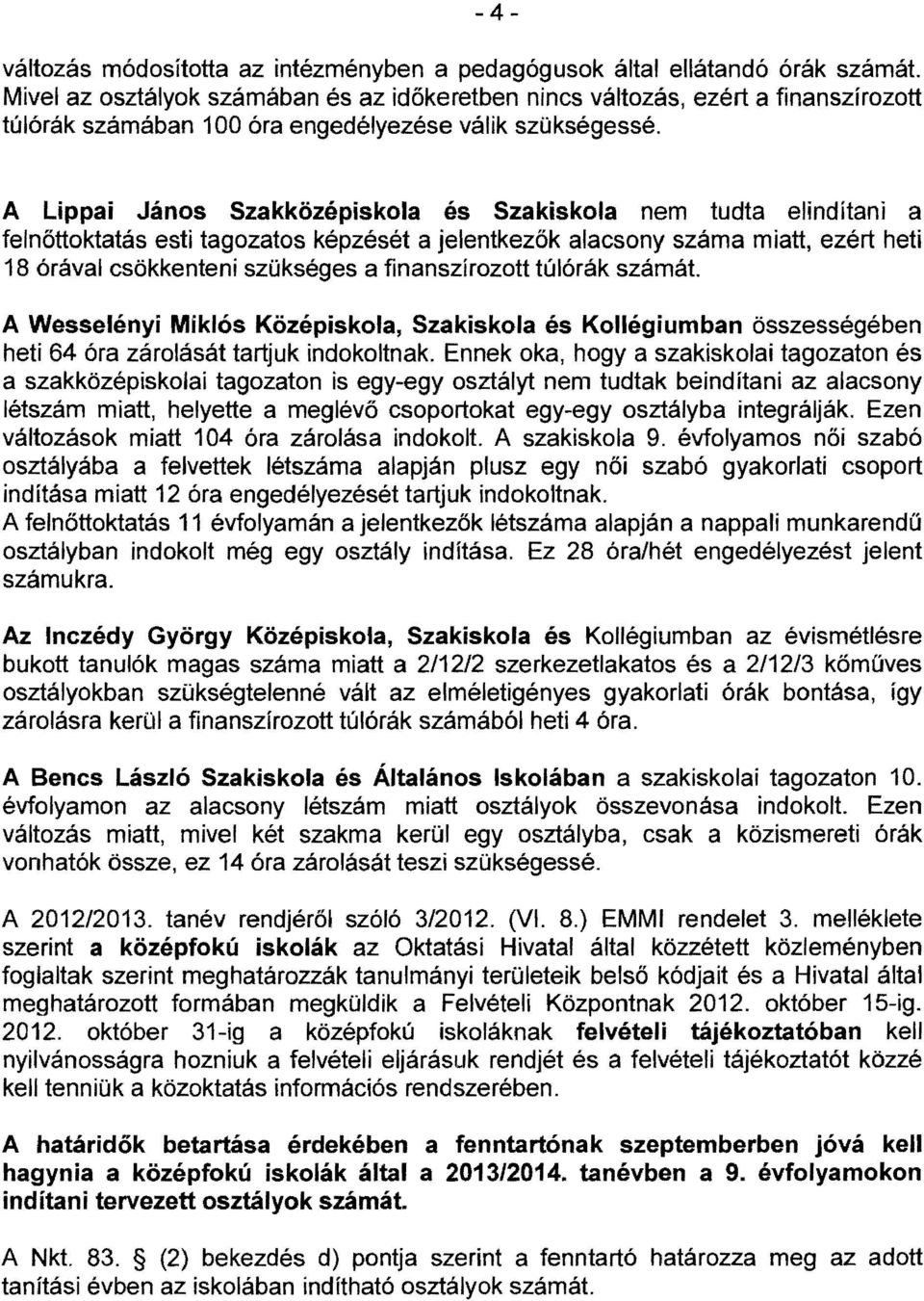 A Lippai János Szakközépiskola és Szakiskola nem tudta elindítani a felnőttoktatás esti tagozatos képzését a jelentkezők alacsony száma miatt, ezért heti 18 órával csökkenteni szükséges a