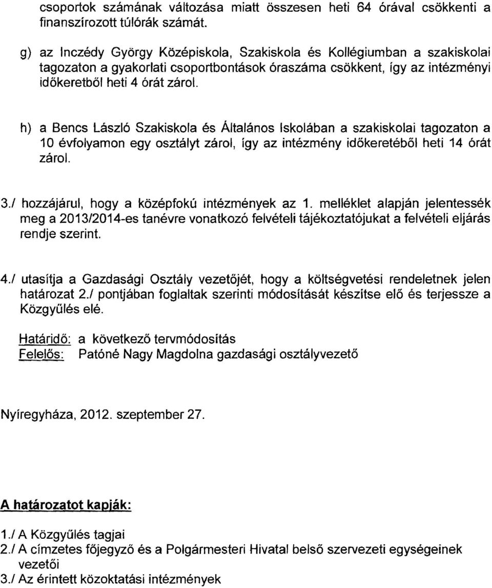 h) a Bencs László Szakiskola és Általános Iskolában a szakiskolai tagozaton a 10 évfolyamon egy osztályt zárol, így az intézmény időkeretéből heti 14 órát zárol. 3.