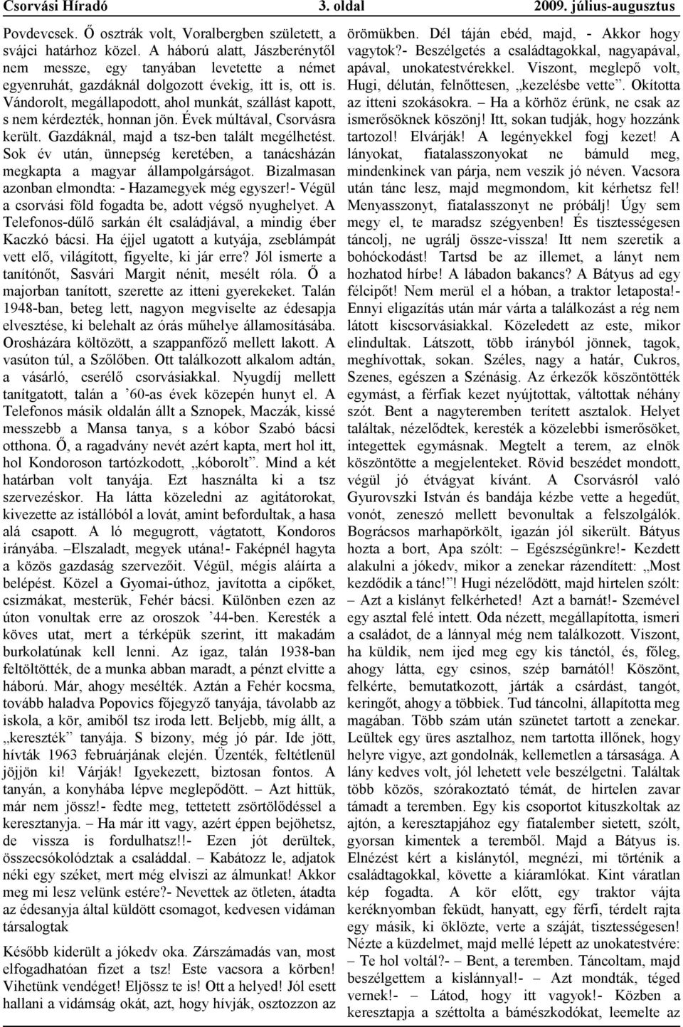 Vándorolt, megállpodott, hol munkát, szállást kpott, s nem kérdezték, honnn jön. Évek múltávl, Csorvásr került. Gzdáknál, mjd tszben tlált megélhetést.