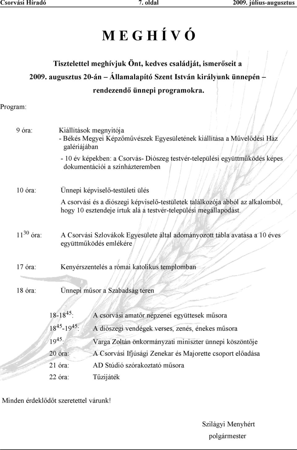 színházteremben 10 ór: Ünnepi képviselőtestületi ülés A csorvási és diószegi képviselőtestületek tlálkozój bból z lklomból, hogy 10 esztendeje írtuk lá testvértelepülési megállpodást.