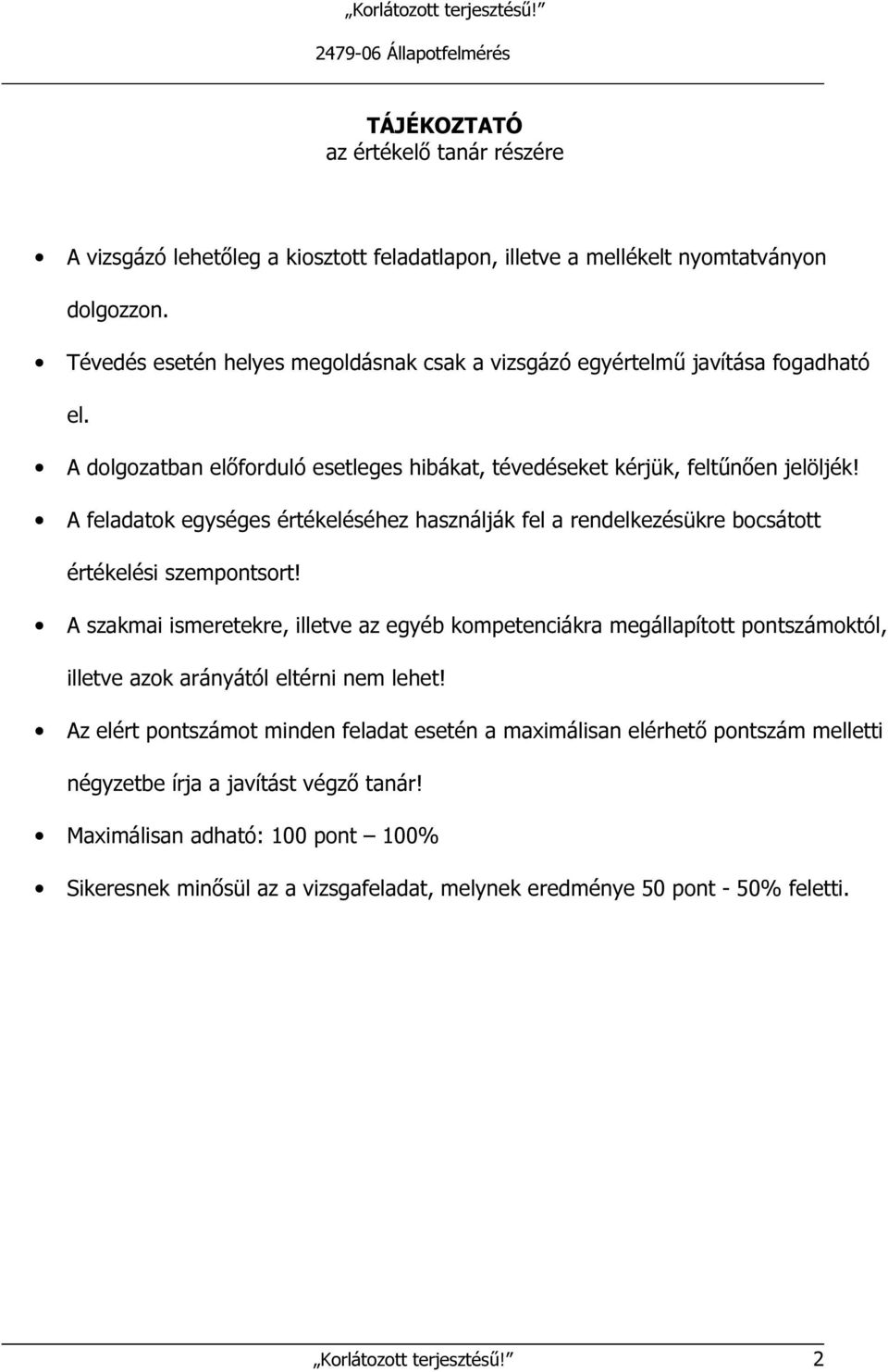 A feladatok egységes értékeléséhez használják fel a rendelkezésükre bocsátott értékelési szempontsort!