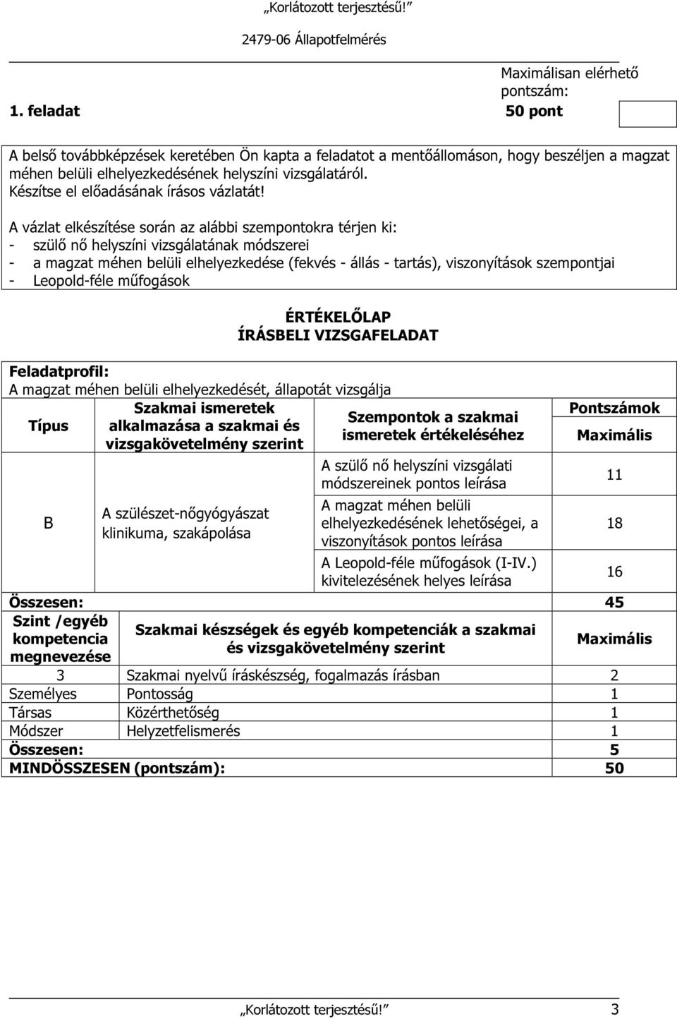 A vázlat elkészítése során az alábbi szempontokra térjen ki: - szülő nő helyszíni vizsgálatának módszerei - a magzat méhen belüli elhelyezkedése (fekvés - állás - tartás), viszonyítások szempontjai -