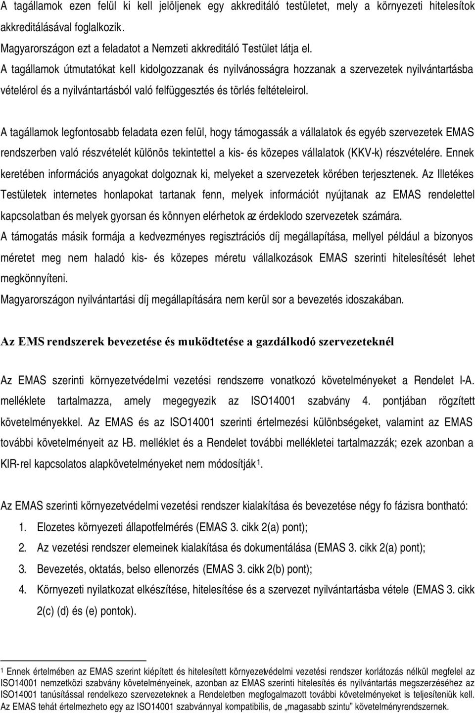 A tagállamok útmutatókat kell kidolgozzanak és nyilvánosságra hozzanak a szervezetek nyilvántartásba vételérol és a nyilvántartásból való felfüggesztés és törlés feltételeirol.